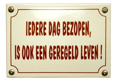 Iedere dag bezopen is ook een geregeld leven! Emaille 14x10 cm. Type KNH51