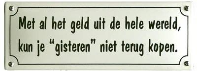 Met al het geld .. kun je gisteren niet... Emaille bordje. 19,5x7 cm. Type KNH77