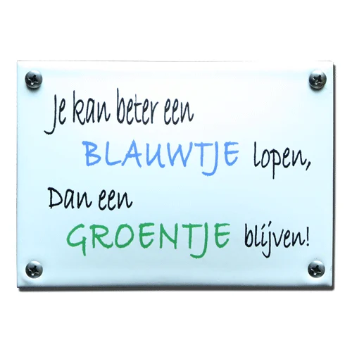 Je kan beter een BLAUWTJE lopen, dan een GROENTJE blijven! 14x10 cm. Type KNH87